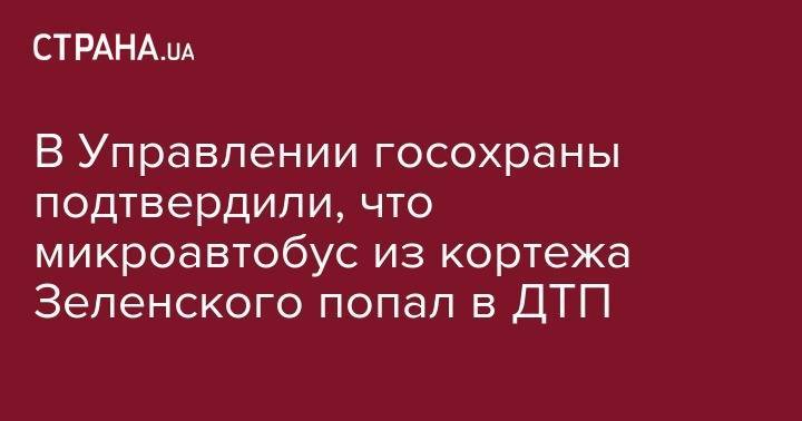 Владимир Зеленский - В Управлении госохраны подтвердили, что микроавтобус из кортежа Зеленского попал в ДТП - strana.ua - Украина - Киев - Полтава