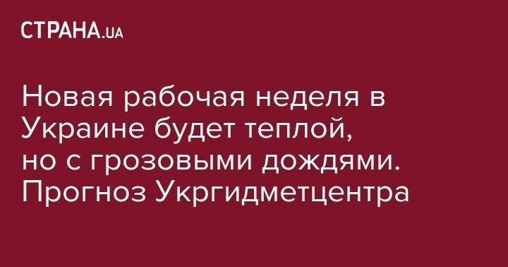 Новая рабочая неделя в Украине будет теплой, но с грозовыми дождями. Прогноз Укргидметцентра - strana.ua - Украина - Киев - Хмельницкая обл. - Винницкая обл. - Черновицкая обл.