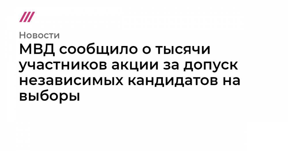 Любовь Соболь - Валентин Горбунов - Илья Яшин - МВД сообщило о тысячи участников акции за допуск независимых кандидатов на выборы - tvrain.ru - Москва - Россия