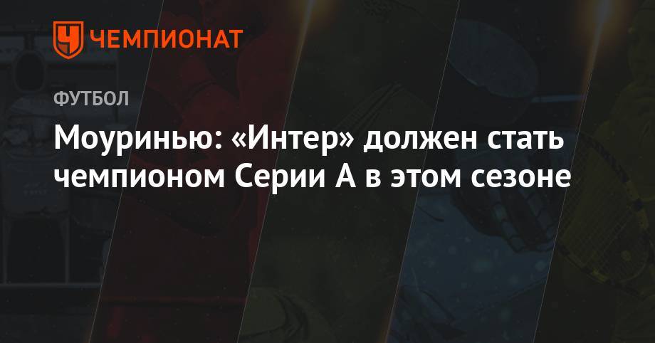 Жозе Моуринью - Моуринью: «Интер» должен стать чемпионом Серии А в этом сезоне - championat.com - Германия