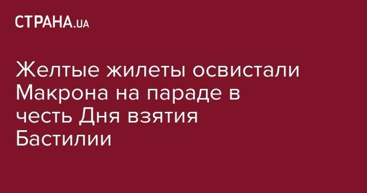 Филипп Эдуар - Желтые жилеты освистали Макрона на параде в честь Дня взятия Бастилии - strana.ua - Франция - Париж
