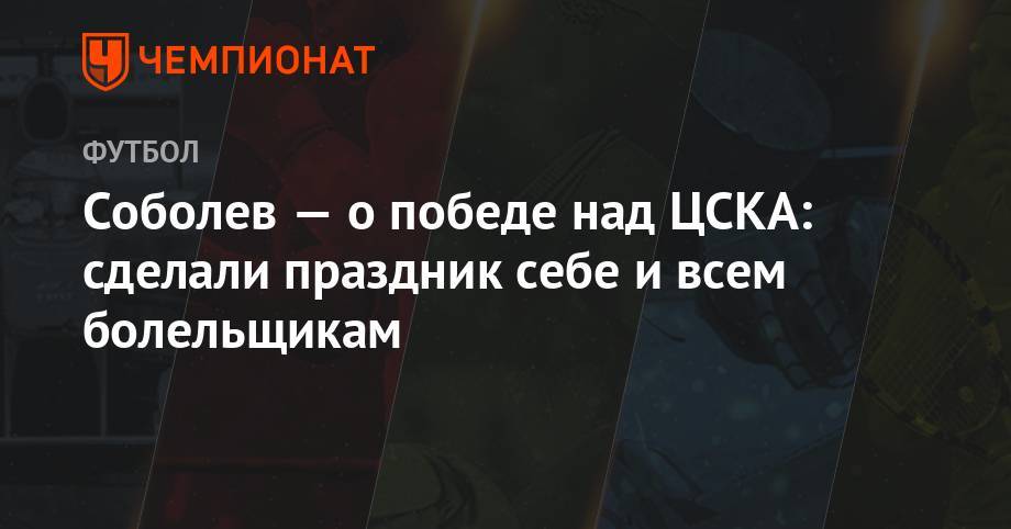 Александр Соболев - Соболев — о победе над ЦСКА: сделали праздник себе и всем болельщикам - championat.com - Нижний Новгород - Самара