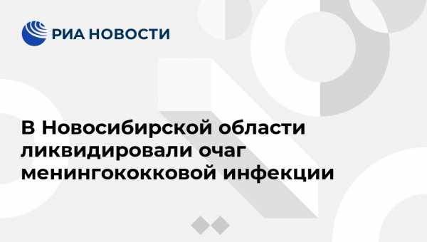 Константин Хальзов - В Новосибирской области ликвидировали очаг менингококковой инфекции - vestirossii.com - Новосибирск - Октябрьск - Новосибирская обл.