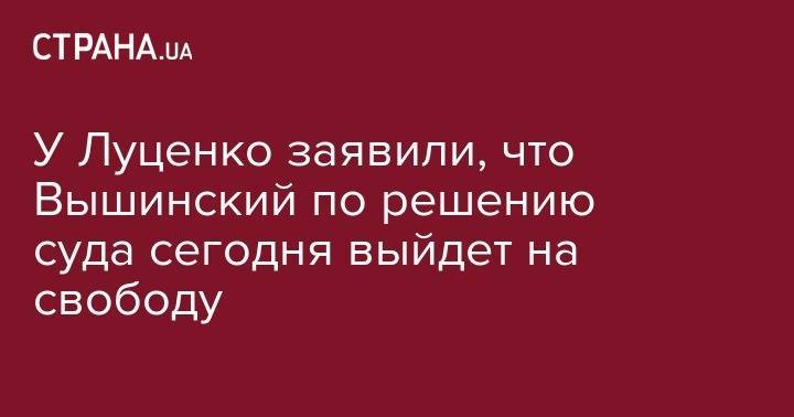 Алексей Венедиктов - Кирилл Вышинский - Олег Сенцов - Роман Сущенко - Лариса Сарган - У Луценко заявили, что Вышинский по решению суда сегодня выйдет на свободу - strana.ua - Москва - Россия - Украина