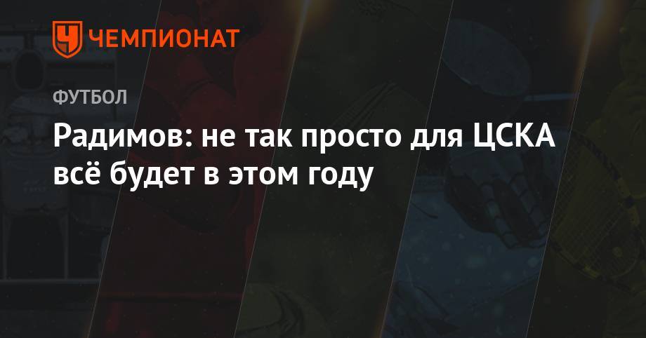 Владислав Радимов - Радимов: не так просто для ЦСКА всё будет в этом году - championat.com - Москва - Россия - Оренбург - Тюмень