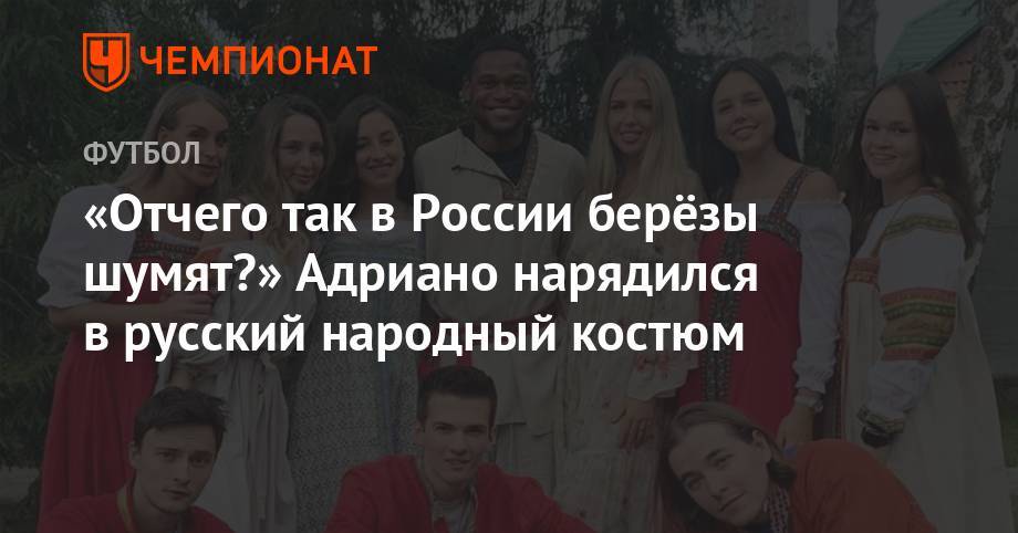 Луис Адриано - «Отчего так в России берёзы шумят?» Адриано нарядился в русский народный костюм - championat.com - Россия - Сочи