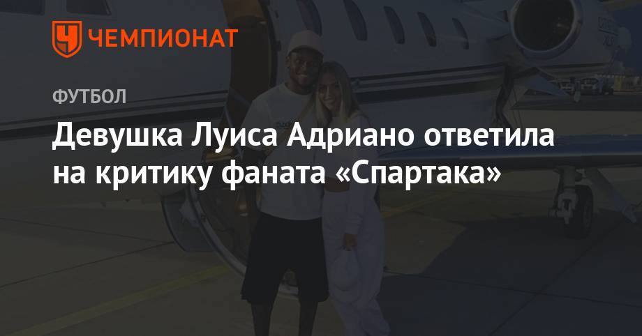 Луис Адриано - Девушка Луиса Адриано ответила на критику фаната «Спартака» - championat.com - Россия - Сочи