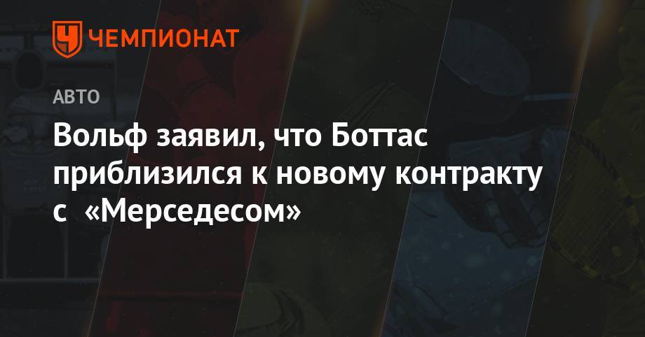 Льюис Хэмилтон - Вольф Тото - Вольф заявил, что Боттас приблизился к новому контракту с «Мерседесом» - championat.com - Англия