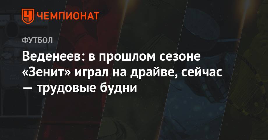 Михаил Бирюков - Веденеев: в прошлом сезоне «Зенит» играл на драйве, сейчас — трудовые будни - championat.com - Тамбов
