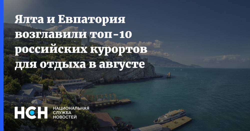 Сергей Аксенов - Ялта и Евпатория возглавили топ-10 российских курортов для отдыха в августе - nsn.fm - Россия - Украина - Крым - Анапа - Сочи - Севастополь - Евпатория - Геленджик