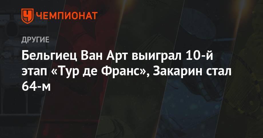 Ильнур Закарин - Бельгиец Ван Арт выиграл 10-й этап «Тур де Франс», Закарин стал 64-м - championat.com - Россия - Англия - Бельгия - Италия - Австралия - Колумбия - Франция