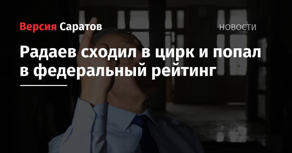 Валерий Радаев - Радаев сходил в цирк и попал в федеральный рейтинг - nversia.ru - Россия - Саратов