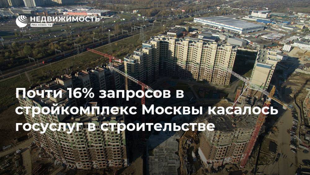 15% обращений в стройкомплекс Москвы было о госуслугах в строительстве - realty.ria.ru - Москва - Строительство
