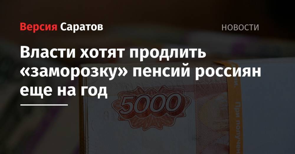 Владимир Путин - Ольга Баталина - Власти хотят продлить «заморозку» пенсий россиян еще на год - nversia.ru - Россия