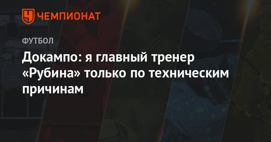 Роман Шаронов - Докампо: я главный тренер «Рубина» только по техническим причинам - championat.com - Испания
