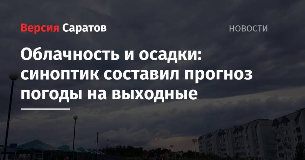 Облачность и осадки: синоптик составил прогноз погоды на выходные - nversia.ru - Саратов - район Саратова