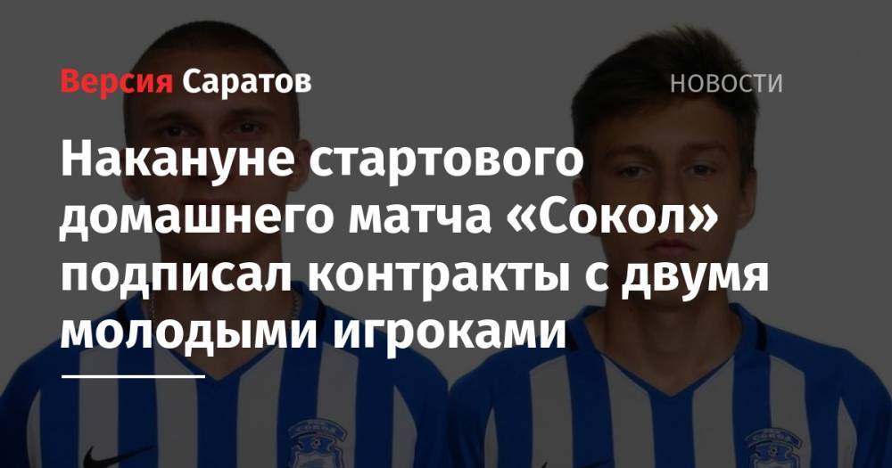 Николай Макаров - Накануне стартового домашнего матча «Сокол» подписал контракты с двумя молодыми игроками - nversia.ru - Брянск