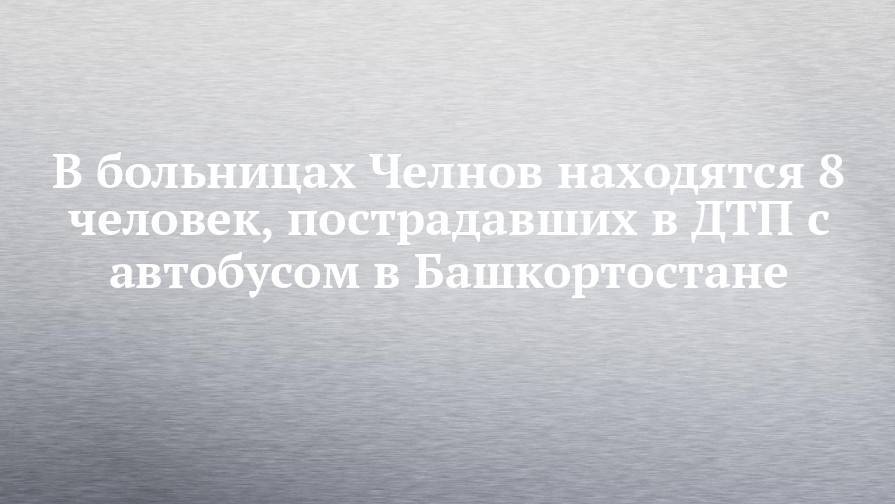 В больницах Челнов находятся 8 человек, пострадавших в ДТП с автобусом в Башкортостане - chelny-izvest.ru - Башкирия - респ. Татарстан - Уфа - Набережные Челны