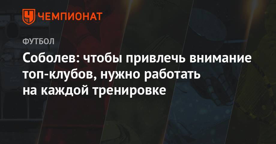 Александр Соболев - Соболев: чтобы привлечь внимание топ-клубов, нужно работать на каждой тренировке - championat.com