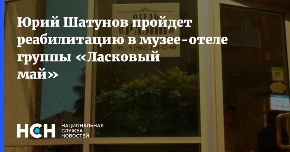 Андрей Разин - Юрий Шатунов - Юрий Шатунов пройдет реабилитацию в музее-отеле группы «Ласковый май» - nsn.fm - Россия - Сочи