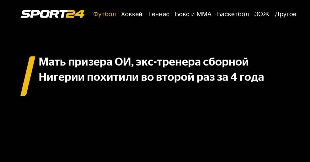 Мать призера ОИ, экс-тренера сборной Нигерии похитили во&nbsp;второй раз за&nbsp;4 года - sport24.ru - Франция - Нигерия