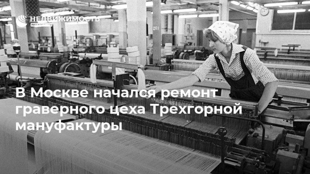 В Москве начался ремонт граверного цеха Трехгорной мануфактуры - realty.ria.ru - Москва - Палестина - Москва