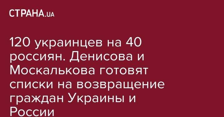 Людмила Денисова - Татьяна Москалькова - 120 украинцев на 40 россиян. Денисова и Москалькова готовят списки на возвращение граждан Украины и России - strana.ua - Москва - Россия - Украина - Киев - Крым