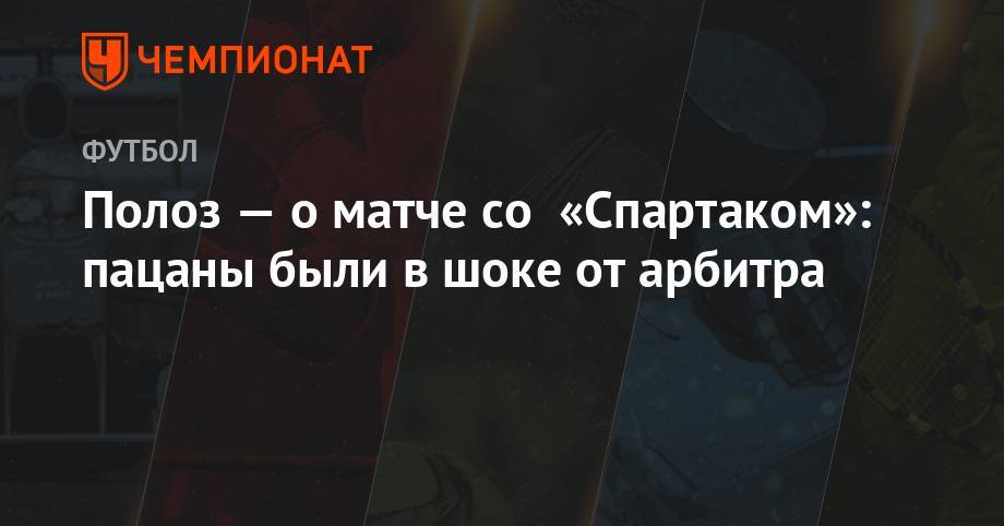 Дмитрий Полоз - Полоз — о матче со «Спартаком»: пацаны были в шоке от арбитра - championat.com - Сочи