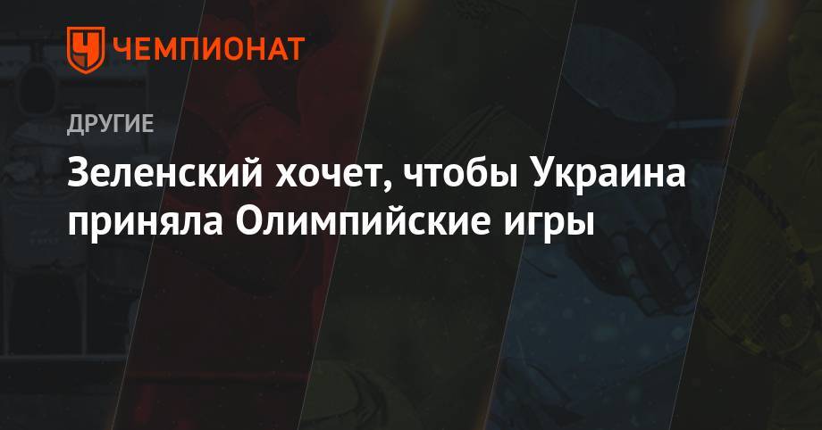 Владимир Зеленский - Сергей Бубка - Зеленский хочет, чтобы Украина приняла Олимпийские игры - championat.com - Украина
