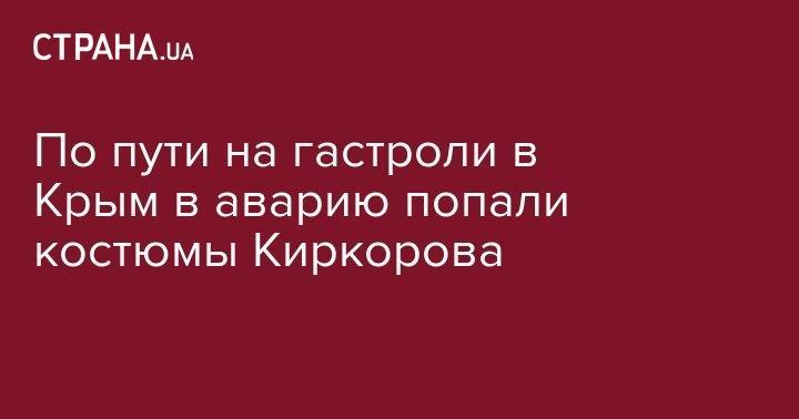 Филипп Киркоров - По пути на гастроли в Крым в аварию попали костюмы Киркорова - strana.ua - Москва - Россия - Крым - Ростовская обл. - Волгодонск