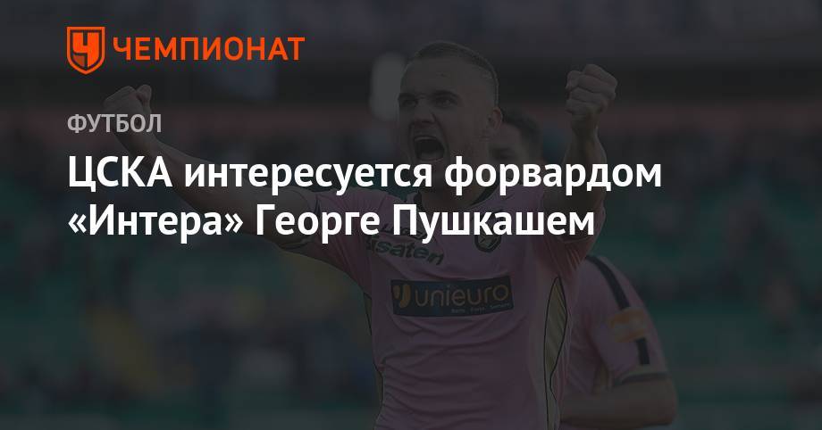 ЦСКА интересуется форвардом «Интера» Георге Пушкашем - championat.com - Москва - Германия - Румыния