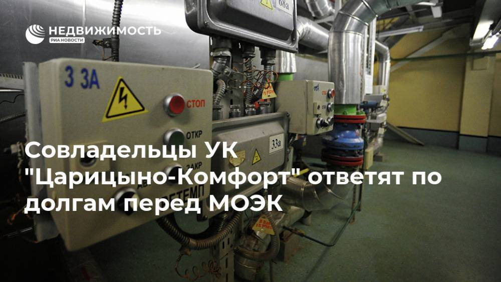 Совладельцы УК "Царицыно-Комфорт" ответят по долгам перед МОЭК - realty.ria.ru - Москва - Россия - Московская обл. - Москва