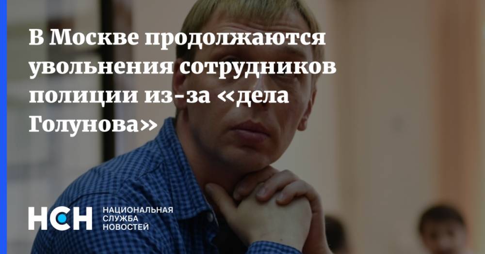 Иван Голунов - Из-за «дела Голунова» из УВД по ЗАО Москвы уволили четырех сотрудников - nsn.fm - Москва