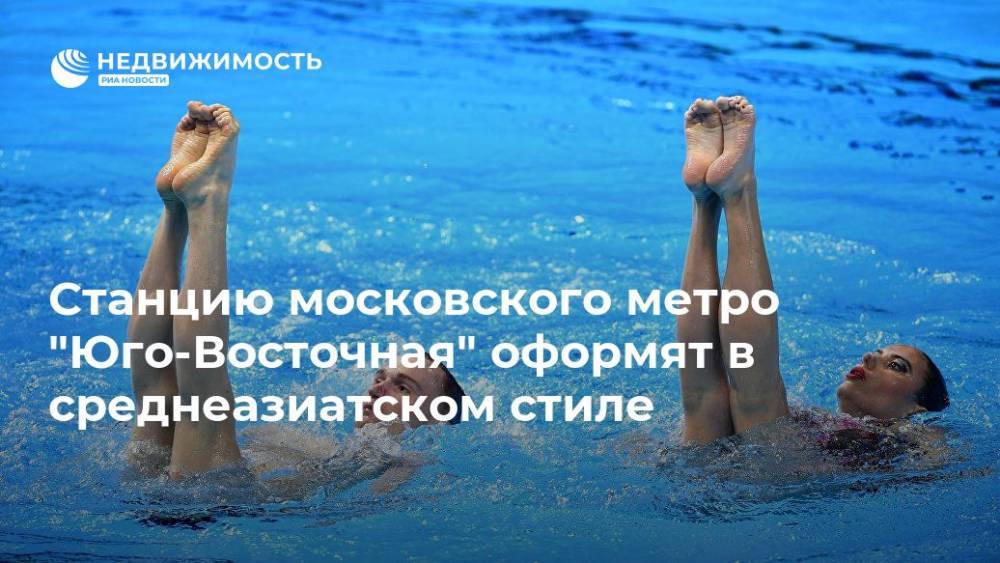 Станцию московского метро "Юго-Восточная" оформят в среднеазиатском стиле - realty.ria.ru - Москва - Москва - Строительство