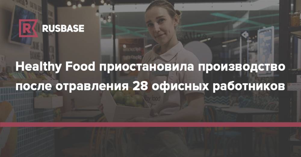 Healthy Food приостановила производство после отравления 28 офисных работников - rb.ru - Москва - округ Юго-Восточный, Москва