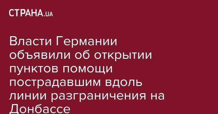 Владимир Зеленский - Владимир Путин - Никита Потураев - Власти Германии объявили об открытии пунктов помощи пострадавшим вдоль линии разграничения на Донбассе - strana.ua - Россия - Украина - обл. Донецкая - Луганская обл. - Германия - Мальта