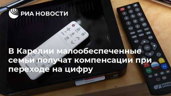 В Карелии малообеспеченные семьи получат компенсации при переходе на цифру - vestirossii.com - Карелия - Петрозаводск
