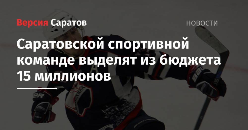Саратовской спортивной команде выделят из бюджета 15 миллионов - nversia.ru - Россия - Саратовская обл. - Саратов