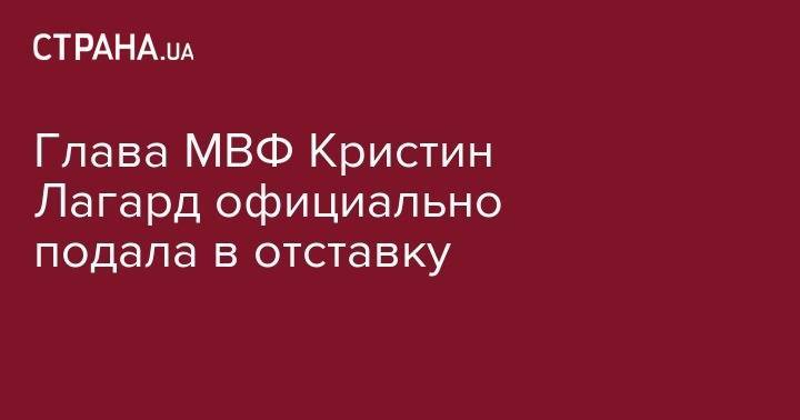 Владимир Зеленский - Кристин Лагард - Глава МВФ Кристин Лагард официально подала в отставку - strana.ua - Украина