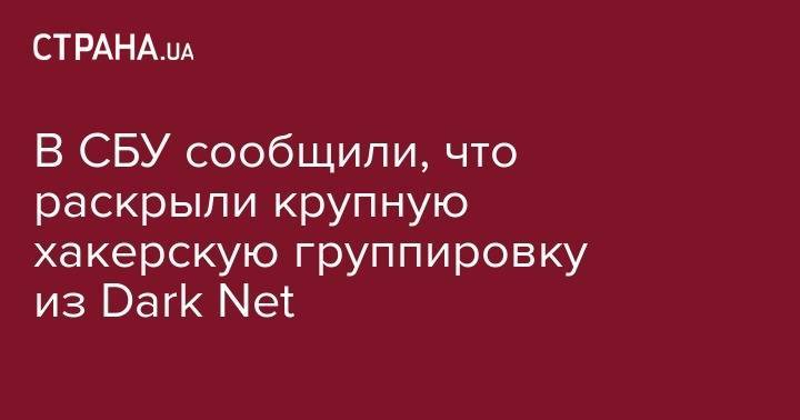Иван Баканов - В СБУ сообщили, что раскрыли крупную хакерскую группировку из Dark Net - strana.ua - Москва - США - Украина - Англия - Япония - Одесса