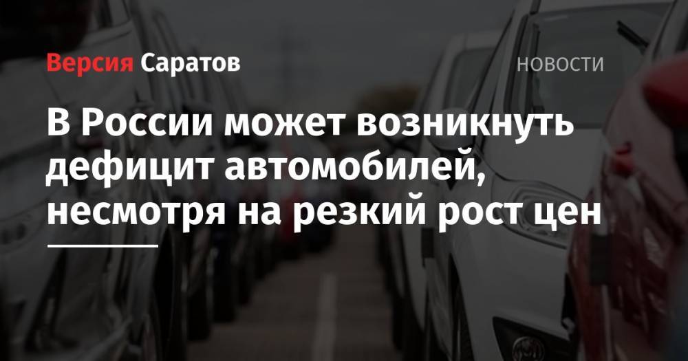 Сергей Удалов - В России может возникнуть дефицит автомобилей, несмотря на резкий рост цен - nversia.ru - Россия