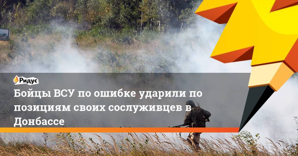 Владимир Зеленский - Даниил Безсонов - Руслан Хомчак - Бойцы ВСУ по ошибке ударили по позициям своих сослуживцев в Донбассе. Ридус - ridus.ru - Украина - ДНР - Докучаевск