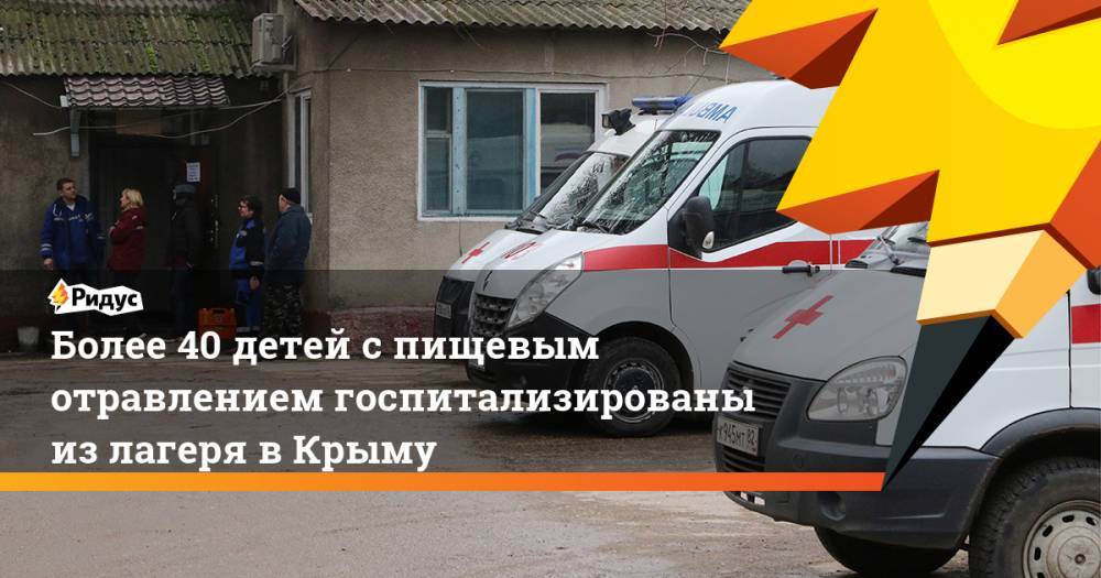 Более 40 детей с пищевым отравлением госпитализированы из лагеря в Крыму. Ридус - ridus.ru - Крым - респ. Татарстан - Евпатория