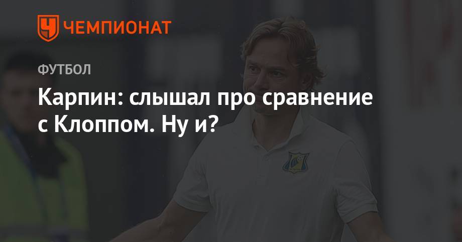 Юрген Клопп - Валерий Карпин - Карпин: слышал про сравнение с Клоппом. Ну и? - championat.com