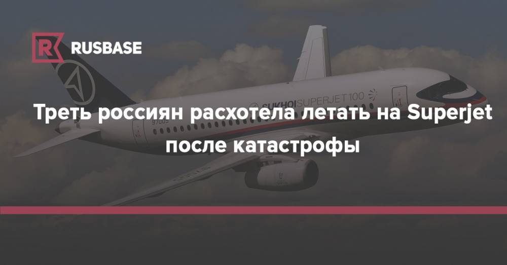 Треть россиян расхотела летать на Superjet после катастрофы - rb.ru - Россия