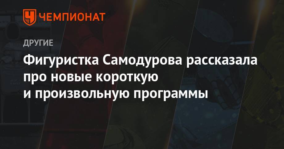 Алина Загитова - Софья Самодурова - Фигуристка Самодурова рассказала про новые короткую и произвольную программы - championat.com - Россия - Минск