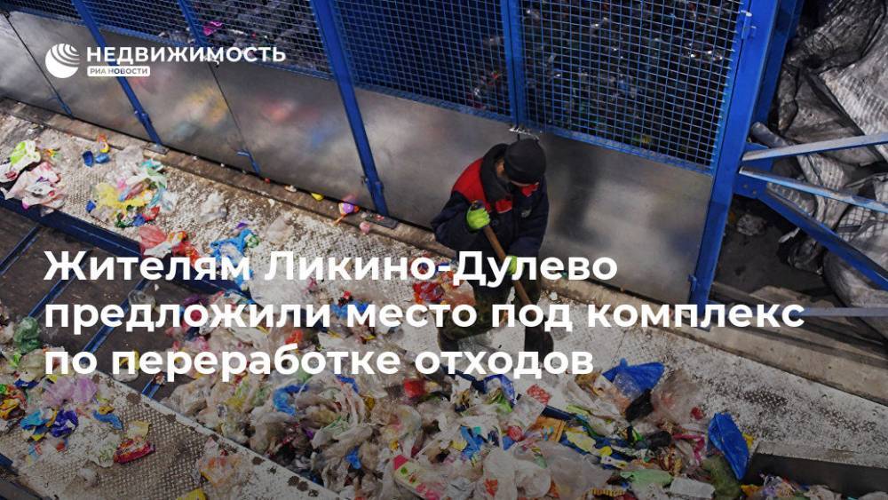 Жителям Ликино-Дулево предложили место под комплекс по переработке отходов - realty.ria.ru - Москва - Московская обл. - Строительство - Московская область