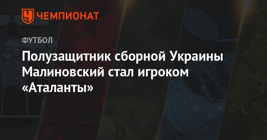 Руслан Малиновский - Полузащитник сборной Украины Малиновский стал игроком «Аталанты» - championat.com - Украина