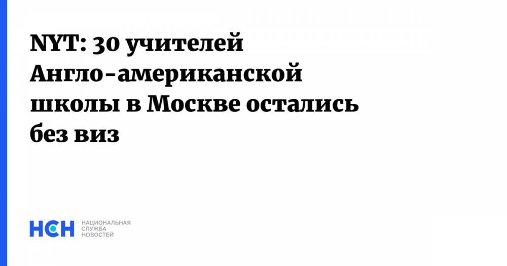NYT: 30 учителей Англо-американской школы в Москве остались без виз - nsn.fm - Москва - Россия - Вашингтон - New York