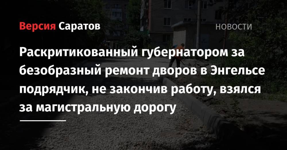 Валерий Радаев - Раскритикованный губернатором за безобразный ремонт дворов в Энгельсе подрядчик, не закончив работу, взялся за магистральную дорогу - nversia.ru - Саратов